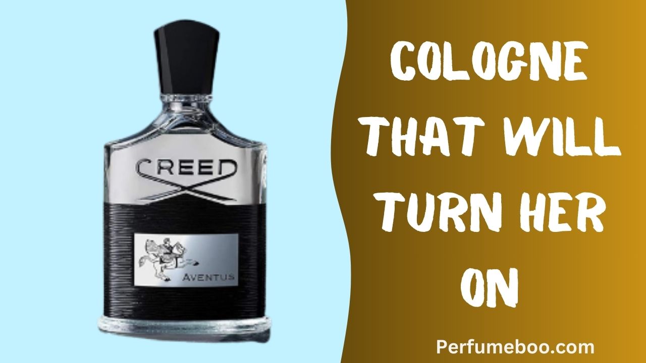 Cologne That Will Turn Her On
