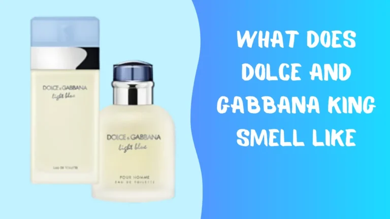 What Does Dolce and Gabbana King Smell Like